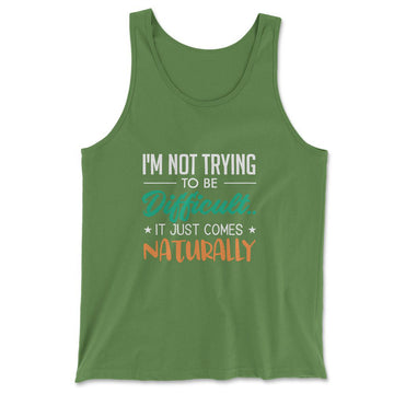 I'm Not Trying To Be Difficult. It Just Comes Naturally Men/Unisex Tank in Leaf color